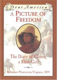 A Picture of Freedom: The Diary of Clotee, a Slave Girl, Belmont Plantation, Virginia 1859 (Dear America Series )