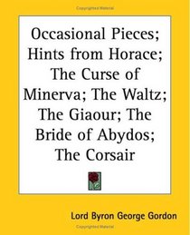 Occasional Pieces; Hints from Horace; the Curse of Minerva; the Waltz; the Giaour; the Bride of Abydos; the Corsair