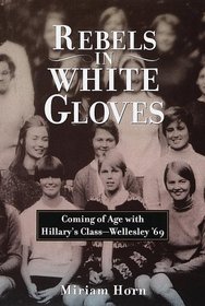 Rebels in White Gloves : Coming of Age with the Wellesley Class of '69