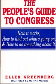 The People's Guide to Congress; How it works, how to find out what's going on, and how to do something about it.