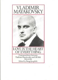 Love Is the Heart of Everything: Correspondence Between Vladimir Mayakovsky and Lili Brik 1915-1930