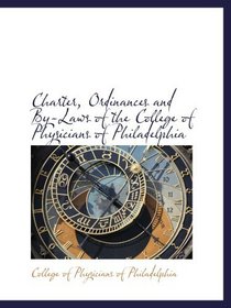 Charter, Ordinances and By-Laws of the College of Physicians of Philadelphia