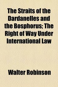 The Straits of the Dardanelles and the Bosphorus; The Right of Way Under International Law