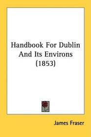 Handbook For Dublin And Its Environs (1853)