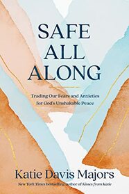 Safe All Along: Trading Our Fears and Anxieties for God's Unshakable Peace