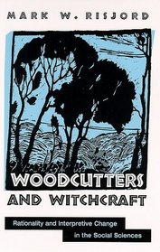 Woodcutters and Witchcraft: Rationality and Interpretive Change in the Social Sciences (S U N Y Series in the Philosophy of the Social Sciences)