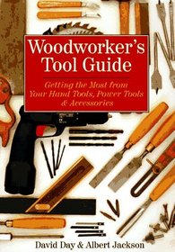 Woodworker's Tool Guide: Getting the Most from Your Hand Tools, Power Tools  Accessories