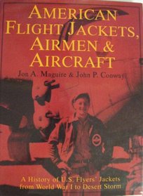 American Flight Jackets, Airmen & Aircraft: A History of U.S. Flyers' Jackets from World War I to Desert Storm (Schiffer Military Aviation History)