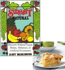 Sweet & Natural: Desserts Without Sugar, Honey, Molasses or Artificial Sweetners