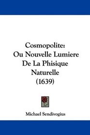 Cosmopolite: Ou Nouvelle Lumiere De La Phisique Naturelle (1639) (French Edition)