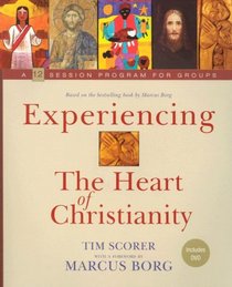 Experiencing The Heart Of Christianity: A 12 Session Program For Groups
