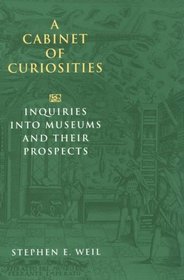 A Cabinet of Curiosities: Inquiries into Museums and Their Prospects