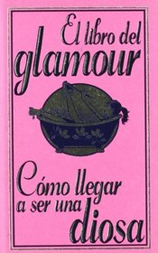 El libro del glamour / The Book of Glamour: Como Llegar a Ser Una Diosa / How to Become a Goddess (Libros Para Jovenes / Books for Teens) (Spanish Edition)