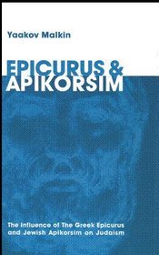 Epicurus & Apikorsim: The Influence of the Greek Epicurus and Jewish Apikorsim on Judaism