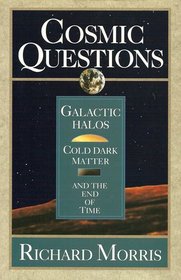 Cosmic Questions: Galactic Halos, Cold Dark Matter and the End of Time (Wiley Popular Science)