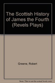 The Scottish History of James the Fourth (Revels Plays)
