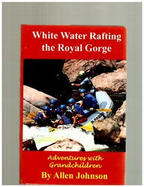White Water Rafting the Royal Gorge Adventures with Grandchildren