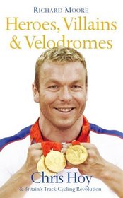 Heroes, Villains & Velodromes: Chris Hoy & Britain's Track Cycling Revolution