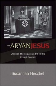 The Aryan Jesus: Christian Theologians and the Bible in Nazi Germany