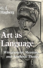 Art As Language: Wittgenstein, Meaning, and Aesthetic Theory