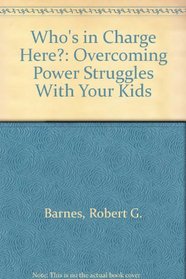 Who's in Charge Here?: Overcoming Power Struggles With Your Kids