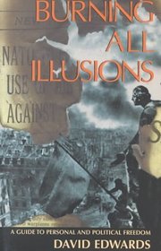 Burning All Illusions : A Guide to Personal and Political Freedom