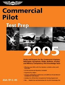 Commercial Pilot Test Prep 2005 : Study and Prepare for the Commercial Airplane, Helicopter, Gyroplane, Glider, Balloon, Airship, and Military Competency FAA Knowledge Exams (Test Prep series)