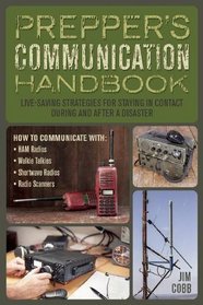 Prepper's Communication Handbook: Life-Saving Strategies for Staying in Contact During and After a Disaster