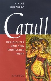 Catull: Der Dichter Und Sein Erotisches Werk