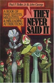 They Never Said It: A Book of Fake Quotes, Misquotes, and Misleading Attributions