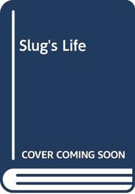 Slug's Life