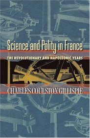 Science and Polity in France : The Revolutionary and Napoleonic Years