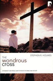 The Wondrous Cross: Atonement and Penal Substituion in the Bible and History