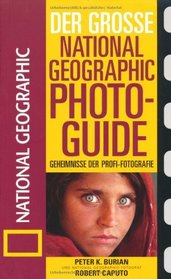 Der Gro?e National Geographic Photoguide. Geheimnisse der Profi-Fotografie von National Geographic