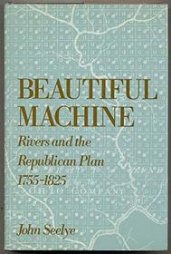 Beautiful Machine: Rivers and the Republican Plan, 1755-1825