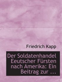 Der Soldatenhandel Eeutscher Frsten nach Amerika: Ein Beitrag zur ... (German Edition)