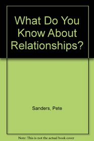 What Do You Know About Relationships? (What Do You Know About?)