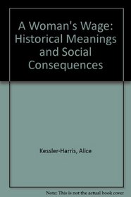 A Woman's Wage: Historical Meanings and Social Consequences (The Blazer lectures)