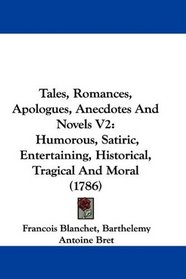 Tales, Romances, Apologues, Anecdotes And Novels V2: Humorous, Satiric, Entertaining, Historical, Tragical And Moral (1786)