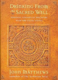 Drinking from the Sacred Well : Personal Voyages of Discovery with the Celtic Saint