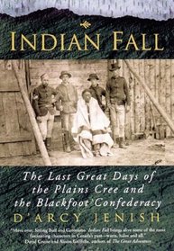 Indian Fall: The Last Great Days of the Plains Cree and the Blackfoot Confederacy
