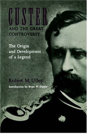 Custer and the Great Controversy: The Origin and Development of a Legend