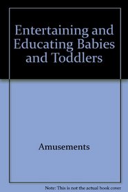 Entertaining and Educating Babies and Toddlers (Parents' Guides Series)