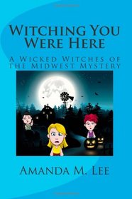 Witching You Were Here: A Wicked Witches of the Midwest Mystery (Volume 3)