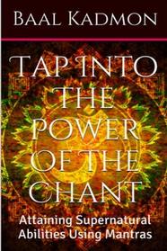 Tap Into The Power Of The Chant: Attaining Supernatural Abilities Using Mantras (Supernatural Attainments Series) (Volume 1)