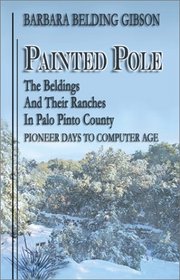 Painted Pole: The Beldings and Their Ranches in Palo Pinto County : Pioneer Days to Computer Age