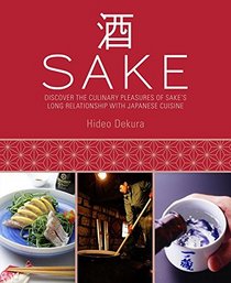 Sake: Discover the Culinary Pleasures of Sake's Long Relationship With Japanese Cuisine