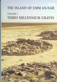 The Island of Umm-an-Nar Volume 1: Third Millennium Graves (JUTLAND ARCH SOCIETY) (v. 1)