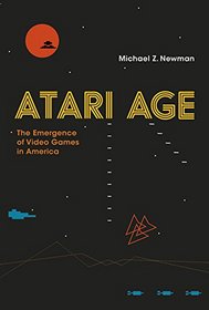 Atari Age: The Emergence of Video Games in America (MIT Press)