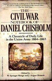 The Civil War Notebook of Daniel Chisholm : A Chronicle of Daily Life in the Union Army 1864**